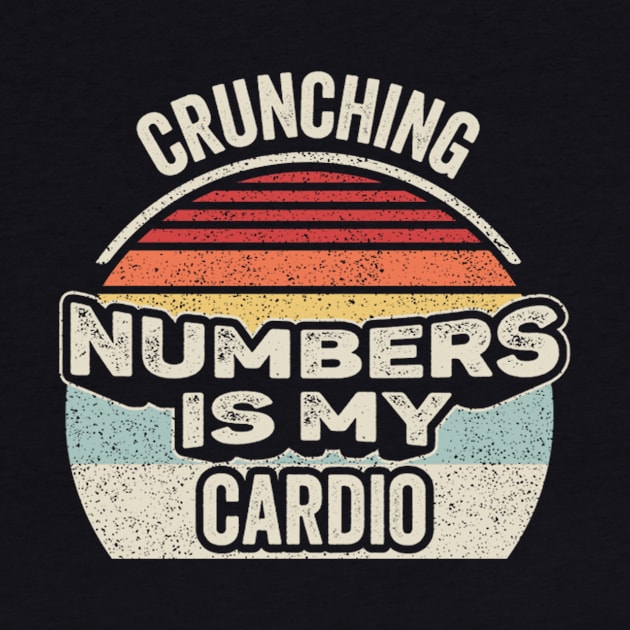 Crunching Numbers Is My Cardio Funny Accounting Accountant CPA Financial Advisor Gift by SomeRays